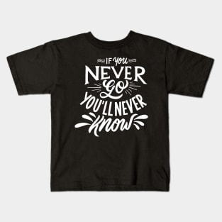 If You Never Go You'll Never Know Kids T-Shirt